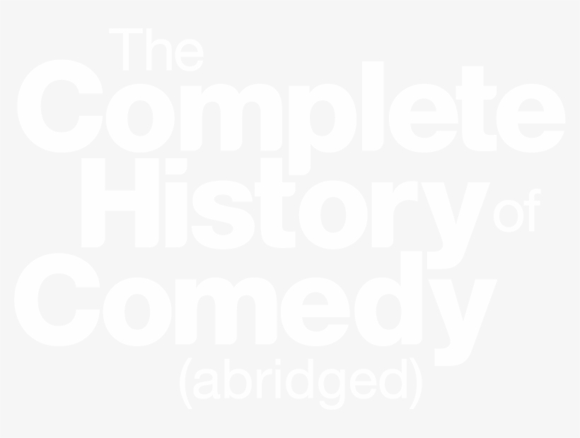 The Complete History Of Comedy Abridged - The Complete History Of Comedy, transparent png download