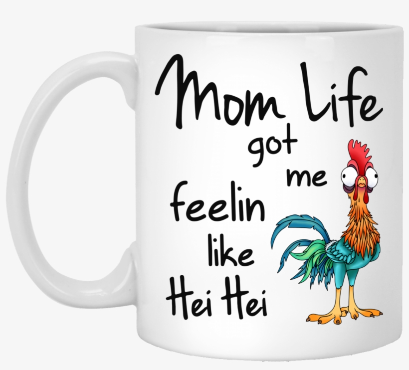 Mom Life Got Me Feelin Like Hei Hei Coffee Mugs - Mom Life Got Me Feeling Like Hei Hei, transparent png download