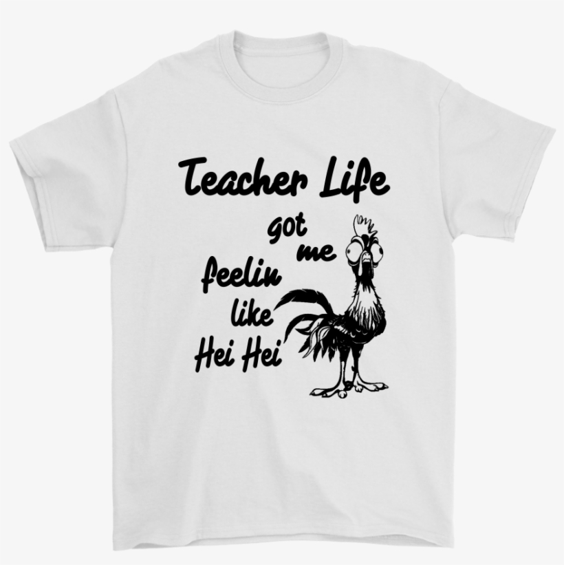 Teacher Life Got Me Feelin Like Hei Hei Moana Jobs - Mom Life Hei Hei Shirt, transparent png download