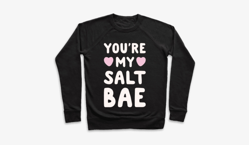 You're My Salt Bae White Print Pullover - Spilling The Tea Quotes, transparent png download