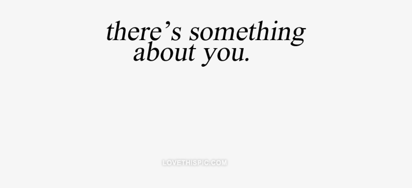 Theres Something About You - Something About This Girl Quotes, transparent png download
