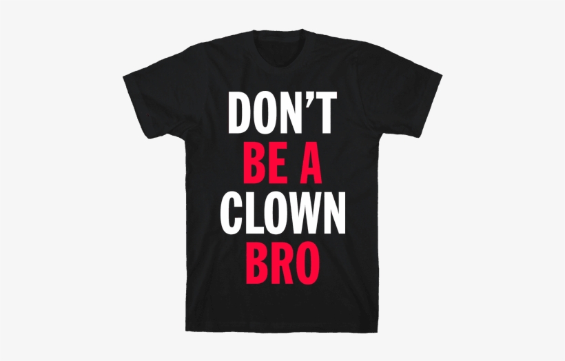 Don't Be A Clown Bro Mens T-shirt - T-shirt, transparent png download