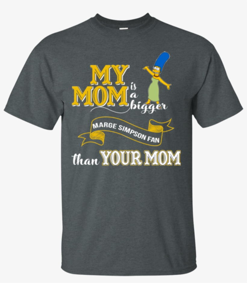 Marge Simpson T Shirts My Mom A Bigger Fan Than Yours - Shirt, transparent png download