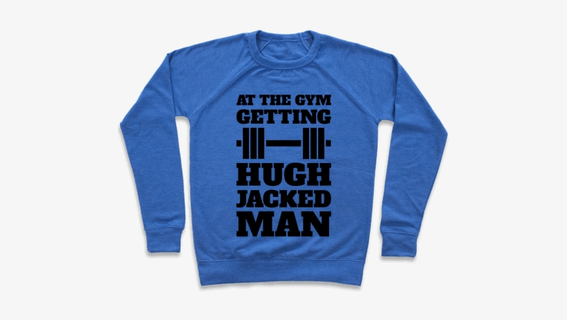 Gettin' Hugh Jacked Man Pullover - Centrist Shirt, transparent png download