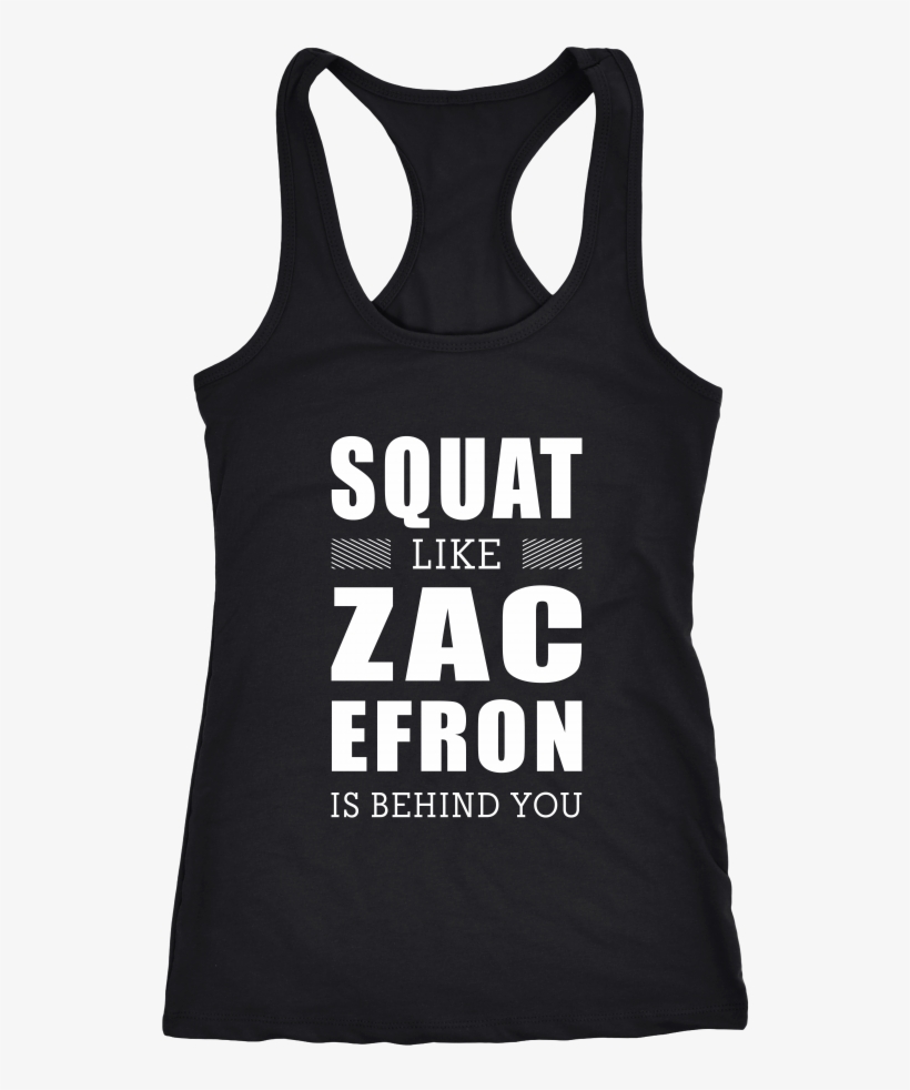 Squat Like Zac Efron Is Behind You Tanks & Hoodies - Never Take Advice From Me You Ll Only End Up Drunk, transparent png download