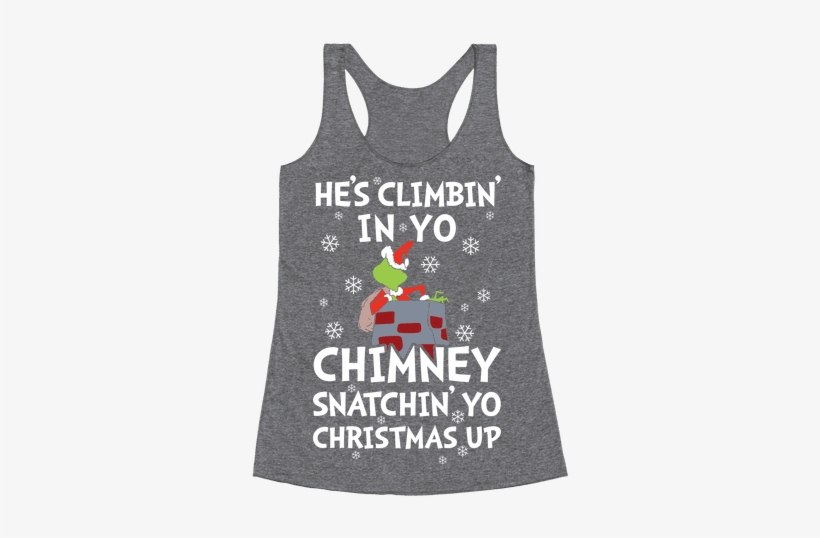 He's Climbin' In Yo Chimney Racerback - Everything Hurts And I M Dying Shirt, transparent png download
