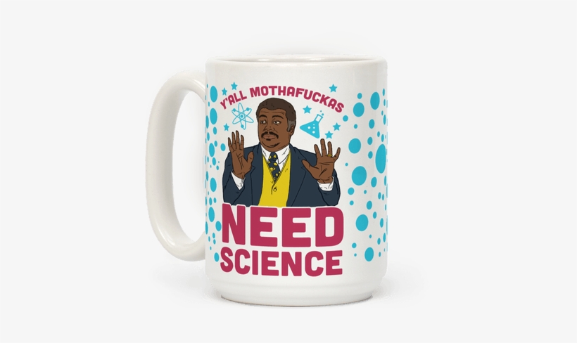 Y'all Mothafuckas Need Science - Neil Degrasse Tyson Yall Need Science Mug, transparent png download