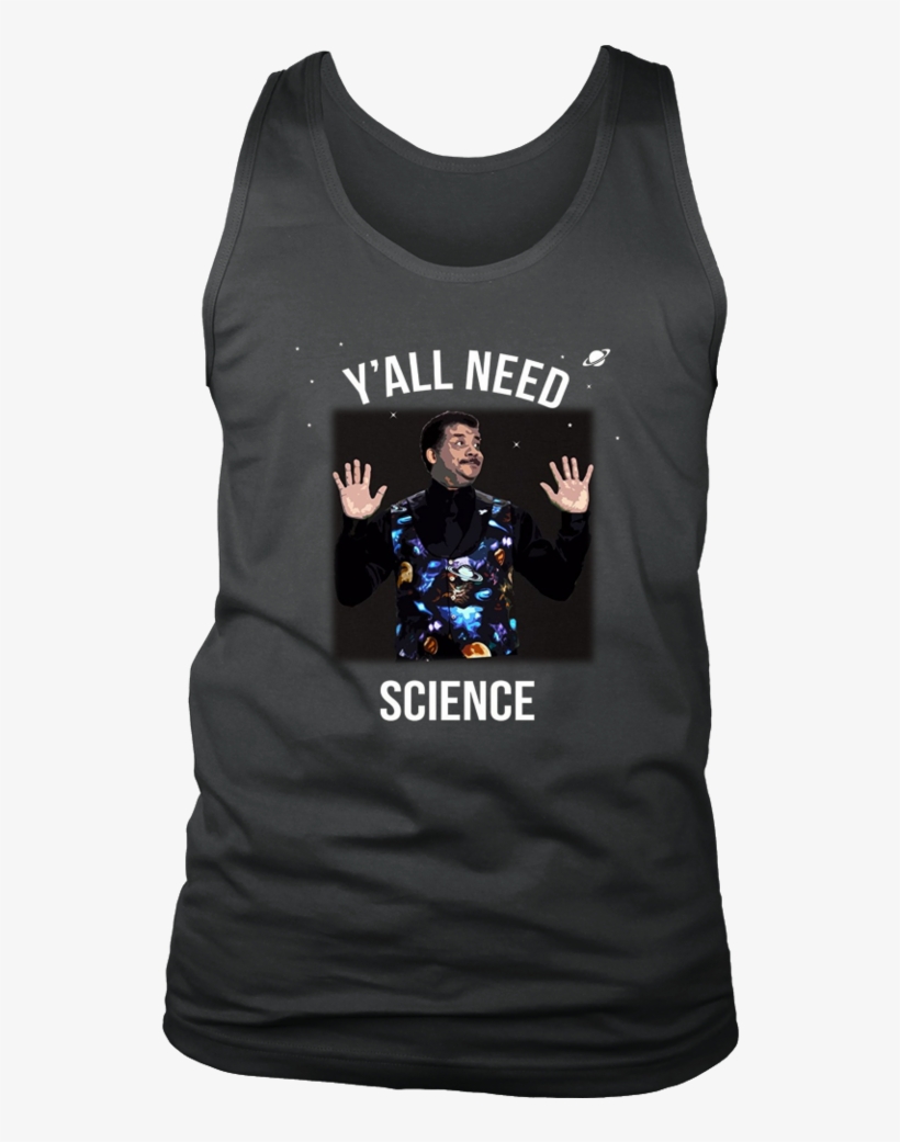 Neil Degrasse Tyson Y'all Need Science T-shirt - Love Science T Shirt, transparent png download