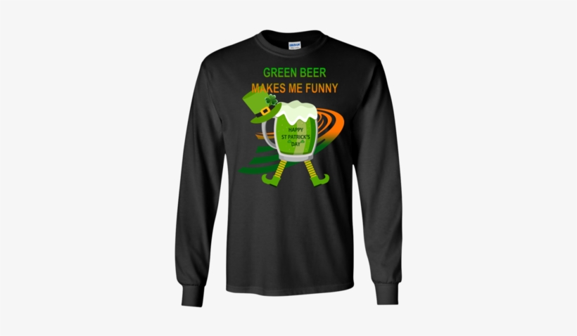 Green Beer Makes Me Funny T Shirt Ls Ultra Cotton Tshirt - Green Beer Makes Me Funny T Shirt Pullover Hoodie 8, transparent png download