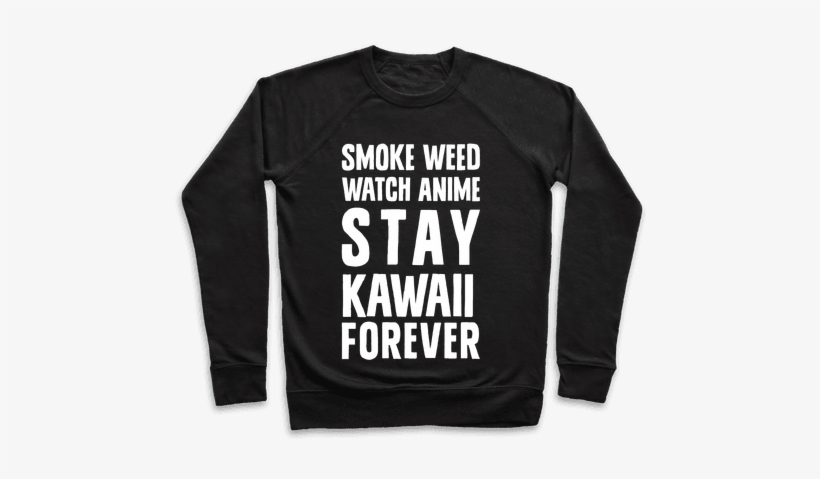 Smoke Weed Watch Anime Stay Kawaii Forever Pullover - College Was So Much Better In The Movies Pullover:, transparent png download