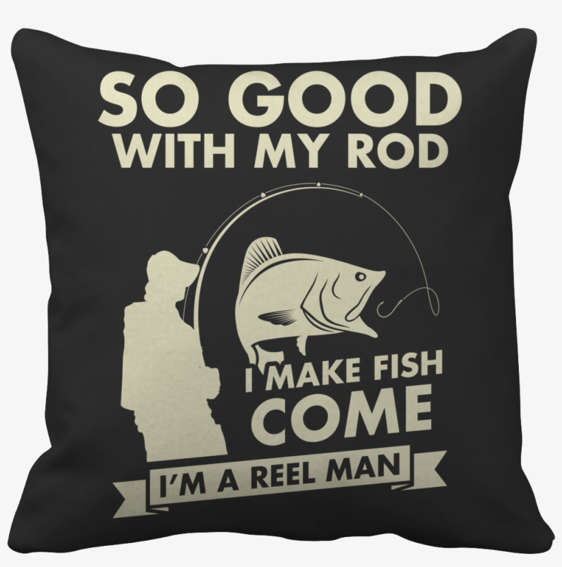 So Good With My Rod, I Make Fish Come, I' - Woman Needs A Man Like, transparent png download