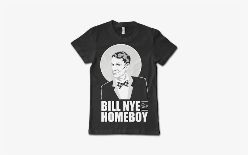 Bill Nye Is My Homeboy T-shirt - Śmieszne Napisy Na Koszulkach, transparent png download