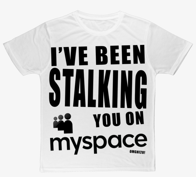 "i've Been Stalking You On Myspace" ﻿classic Sublimation - Facebook, transparent png download