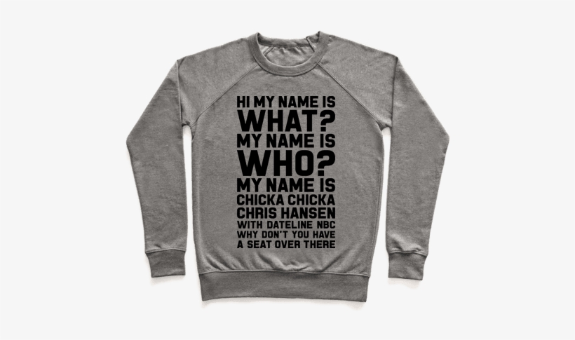 My Name Is Chicka Chicka Chris Hansen Pullover - I'm So Tired From Sleeping I Need To Take A Nap Pullover:, transparent png download