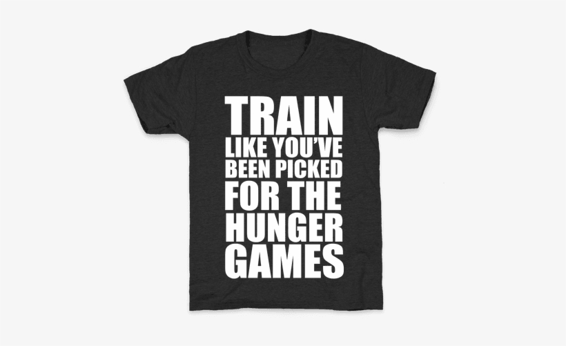 Train For The Hunger Games Kids T-shirt - Train Like You Ve Been Picked, transparent png download