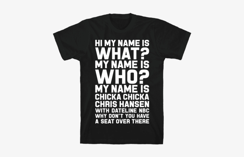 My Name Is Chicka Chicka Chris Hansen Mens T-shirt - Sorry I M Late I Didn T Want, transparent png download