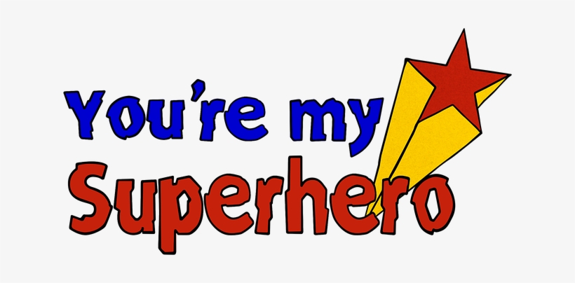 Our Stories And Even Our Families Have Frequently Been - You Are My Superhero, transparent png download