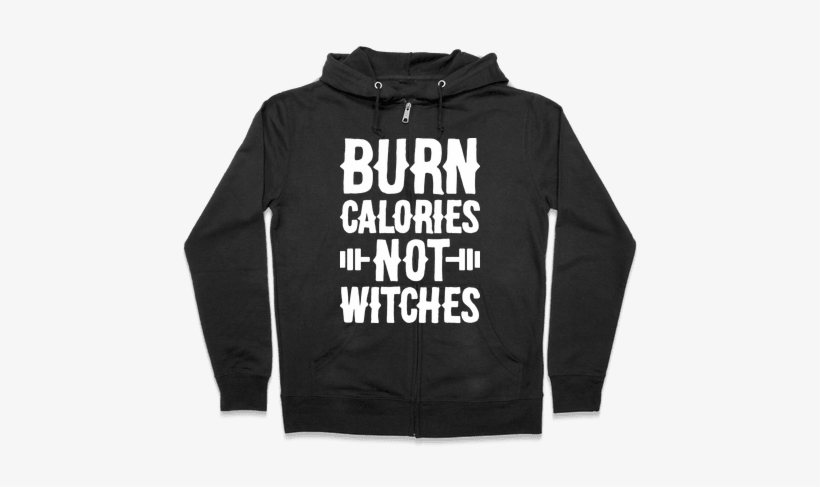 Burn Calories Not Witches Zip Hoodie - Halloween Gives Me The Real Big Frighten Hoodie: Funny, transparent png download