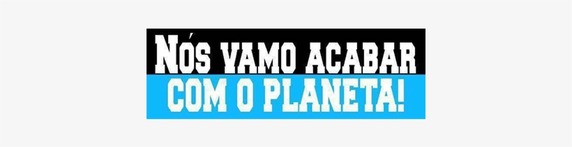 Nos Vamos Acabar Com O Planeta - Gif, transparent png download