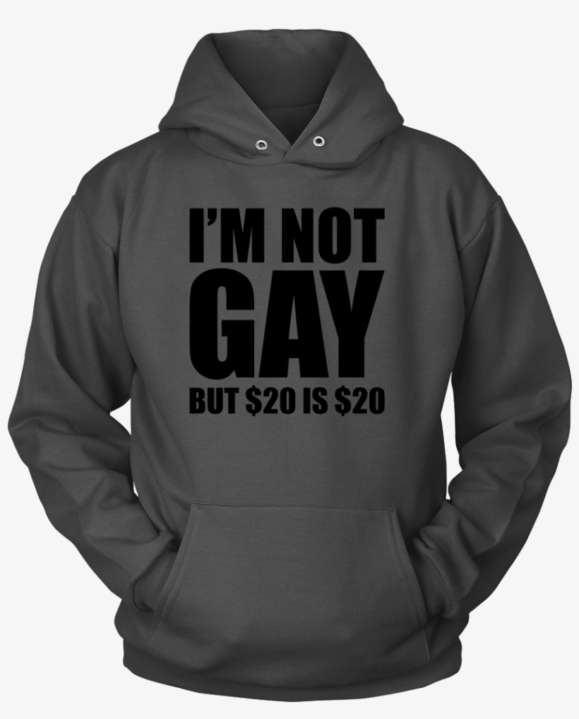 I'm Not Gay But $20 Is $20 - I M Not Gay But $20 Is $20, transparent png download