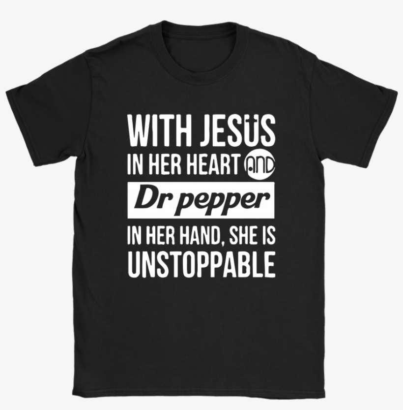 With Jesus In Her Heart And Dr Pepper In Her Hand Shirts - Got I Drink And I Know Things T Shirt, transparent png download