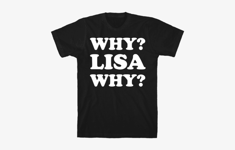Why Lisa Why Mens T-shirt - I M Sorry I M Late I Didn T Want To Come Shirt, transparent png download