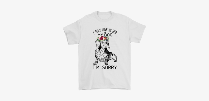 I Only Love My Bed And My Dog I'm Sorry Shirts-gildan - Shirt, transparent png download