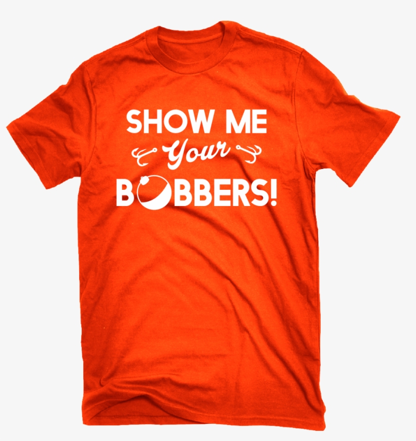 Show Me Your Bobbers Funny Fishing T-shirt - T Shirt, transparent png download
