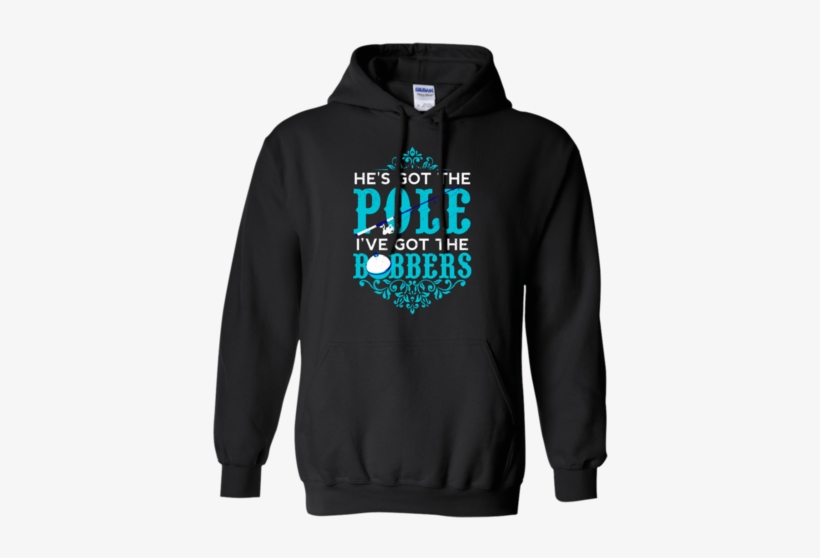 He's Got The Pole I've Got The Bobbers Fishing Shirt - T-shirt, transparent png download
