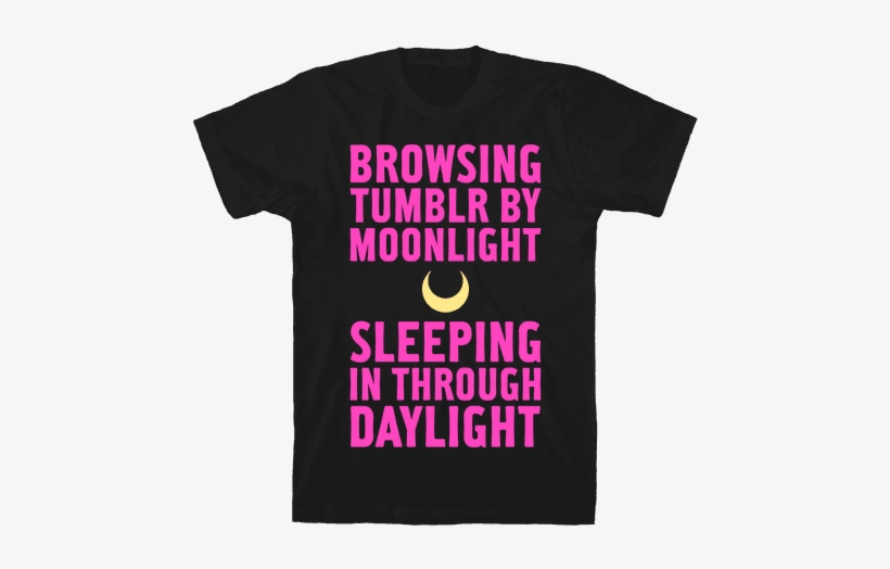 Browsing Tumblr By Moonlight, Sleeping In Through Daylight - T-shirt, transparent png download