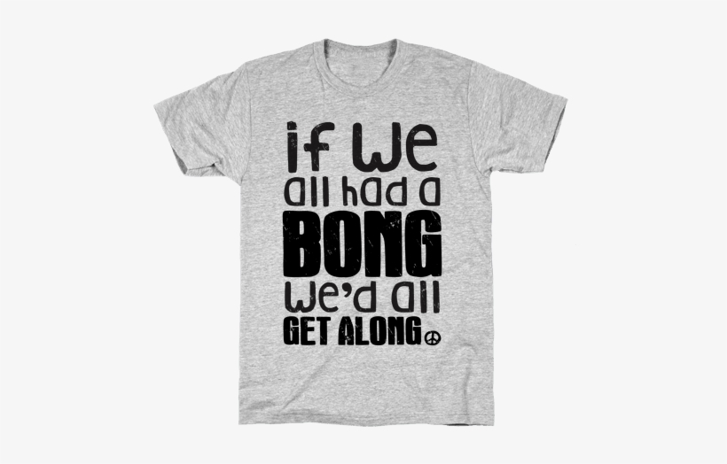 If We All Had A Bong We'd All Get Along Mens - Yoga T Shirts, transparent png download