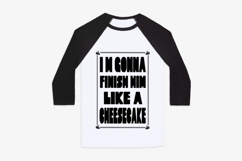 I'm Gonna Finish Him Like A Cheesecake Baseball Tee - Spoopy And Creppy Shirts, transparent png download