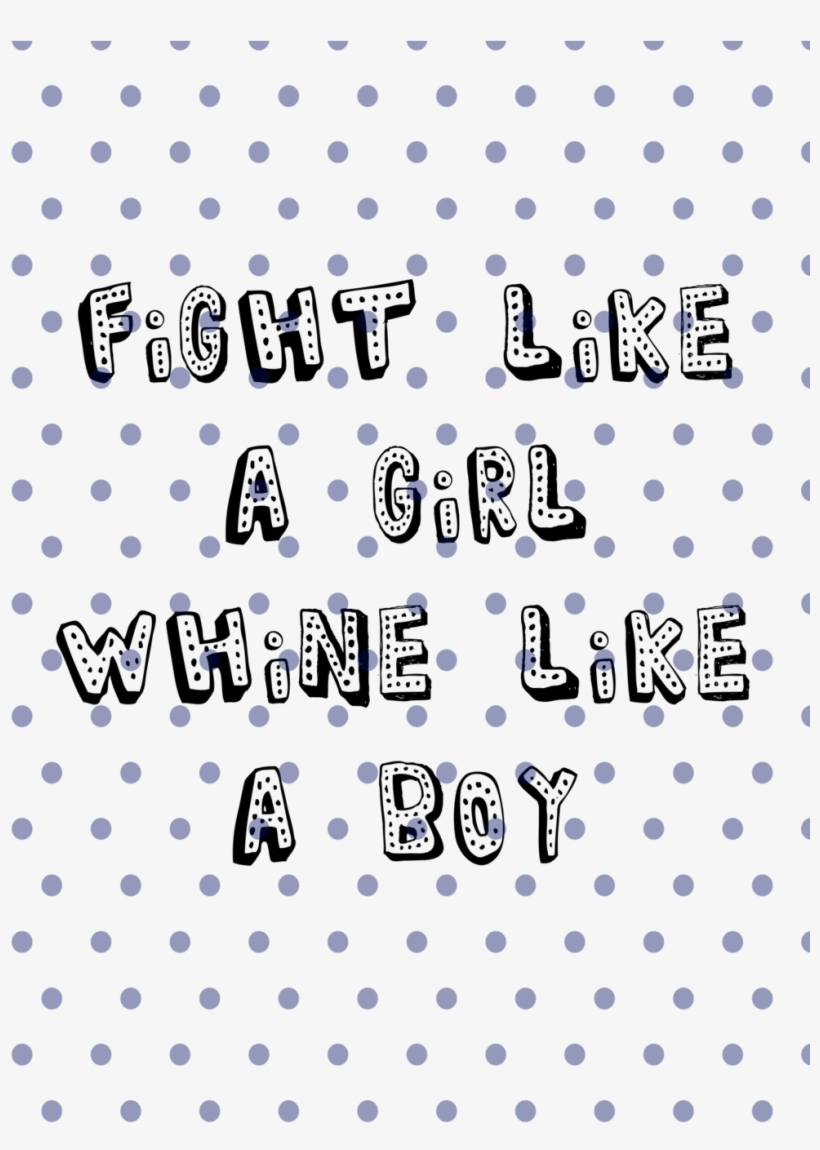 Fight Like A Girl Whine Like A Boy, transparent png download