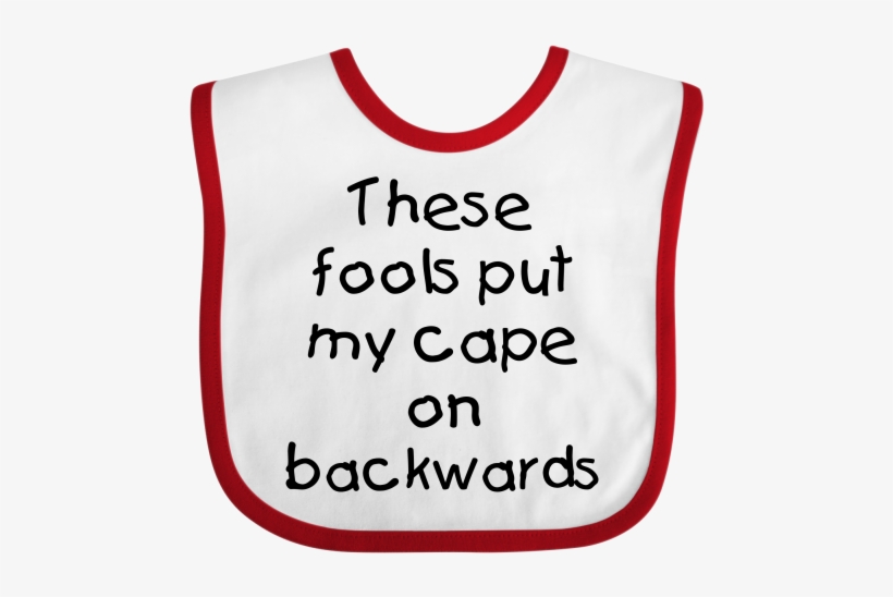 These Fools Put My Cape On Backwards® Baby Bib - Love My, transparent png download