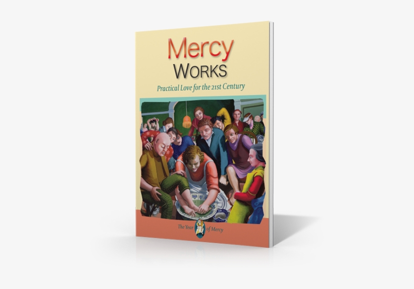 The Spiritual And Corporal Works Of Mercy Are Not A - Mercy Works: Practical Love For The 21st Century [book], transparent png download