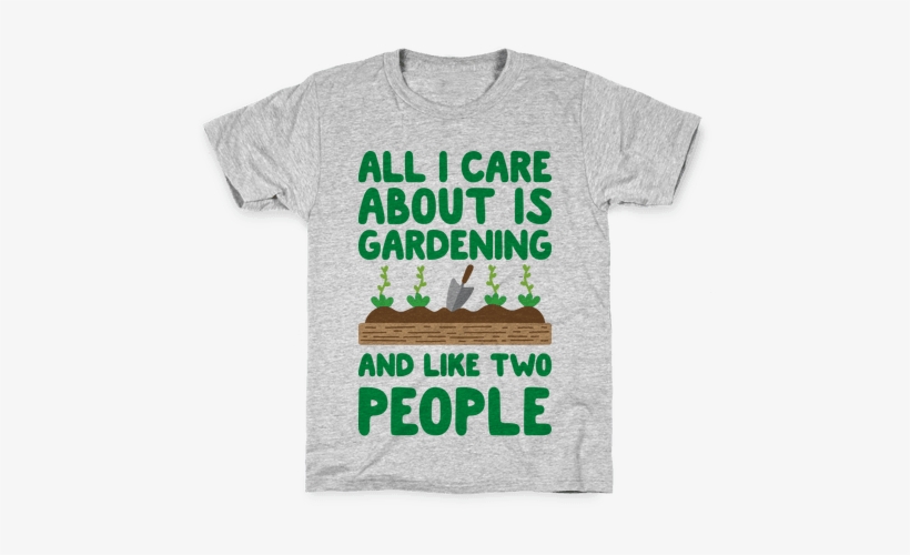 All I Care About Is Gardening And Like Two People Kids - Millennials Tshirts, transparent png download