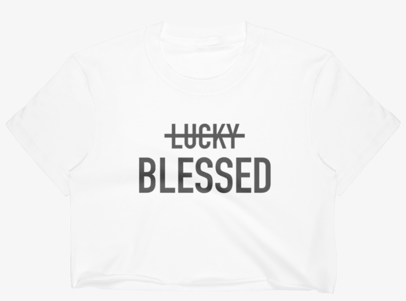 Never Lucky Always Blessed Crop White, transparent png download