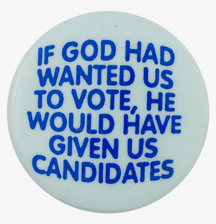 If God Had Wanted Us To Vote Political Button Museum - If God Wanted Had Us, transparent png download