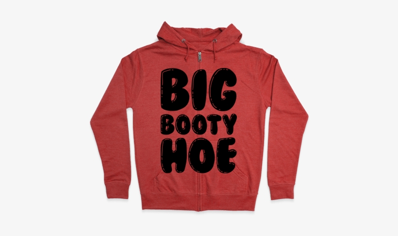 Big Booty Hoe Zip Hoodie - Inspirational Quotes Hoodie, transparent png download