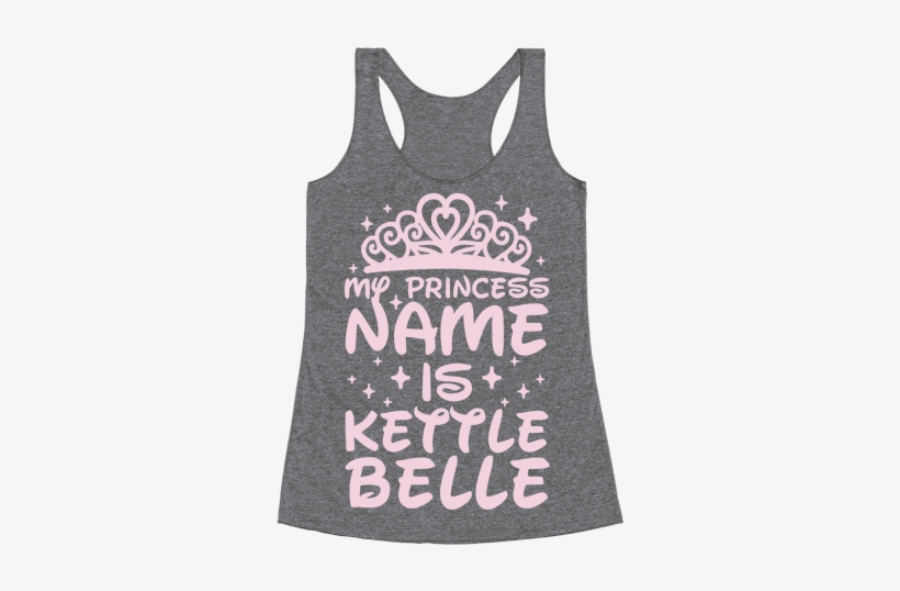 My Princess Name Is Kettle Belle Racerback Tank Top - Everything Hurts And I M Dying Shirt, transparent png download