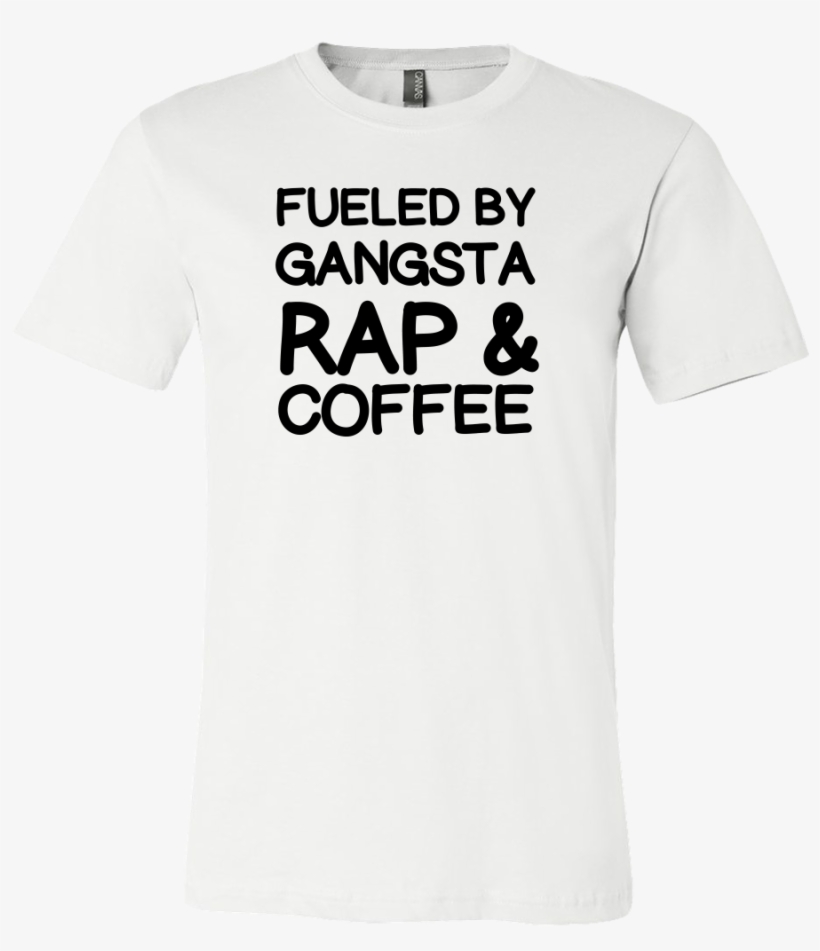 Fueled By Gangsta Rap And Coffee Tshirt - Gangsta Rap, transparent png download