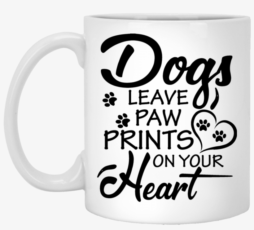 "dogs Leave Paw Prints On Your Heart" Coffee Mug - Dogs Leave Paw Prints On Your Heart Coffee Mug, transparent png download