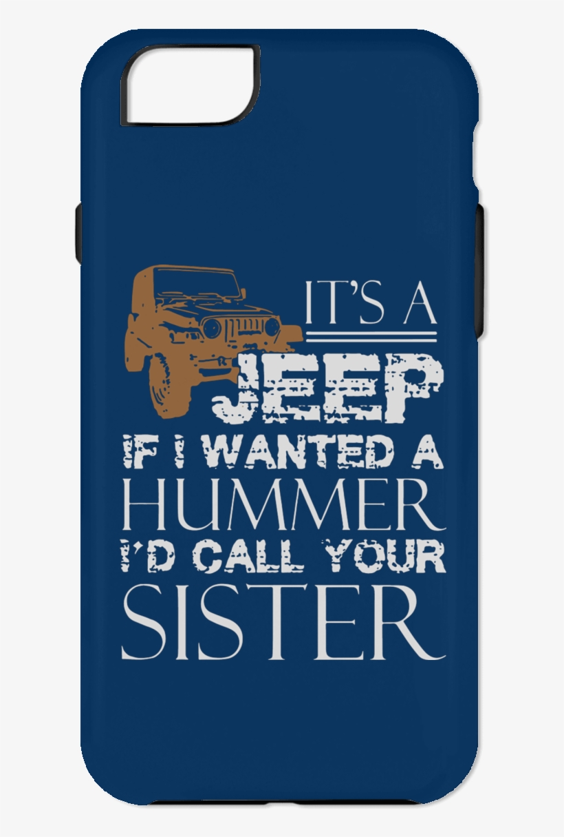Its A Jeep If I Wanted Hummer Id Call Your Sister Phone - Mobile Phone, transparent png download