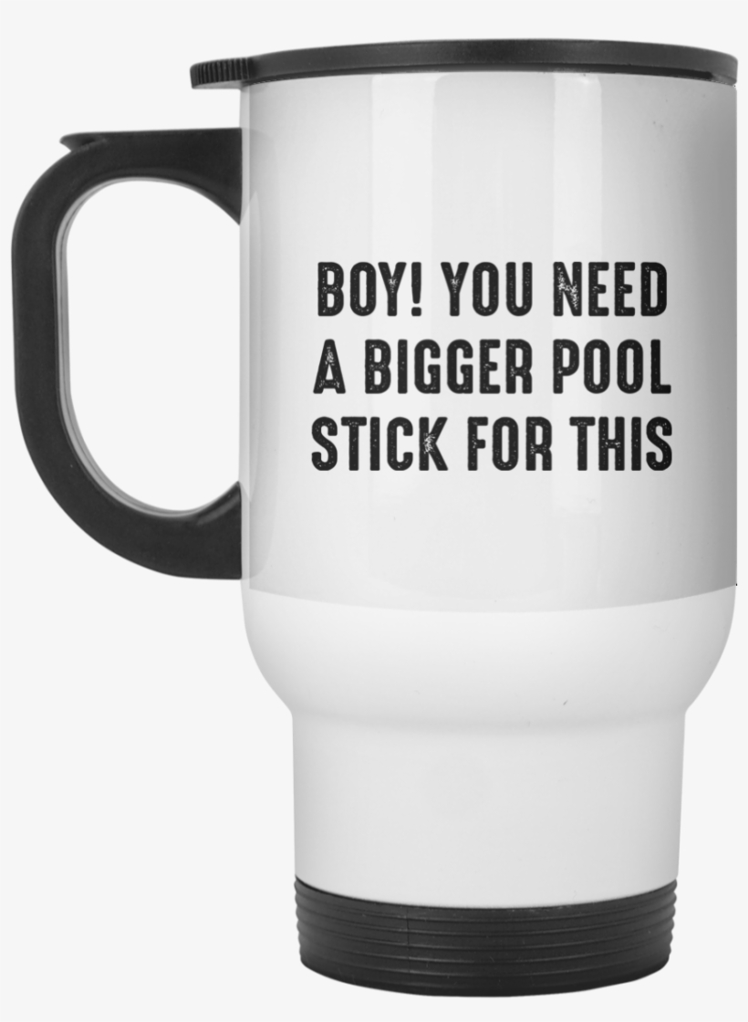 Boy You Need A Bigger Pool Stick For This Mug Travel - You Know What Gets On My Nerves Myelin, transparent png download