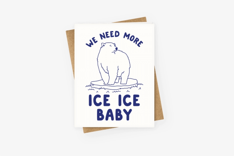We Need More Ice Ice Baby Greeting Card - Am On A Curiosity Voyage, transparent png download