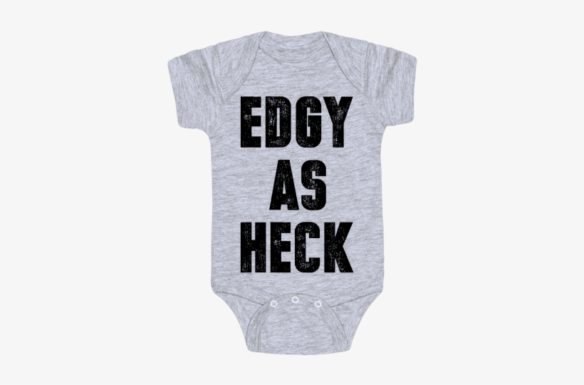 Edgy As Heck Baby Onesy - Edgy Shirt, transparent png download