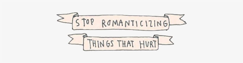 130 Images About On We Heart It - Stop Romanticizing Things That Hurt, transparent png download