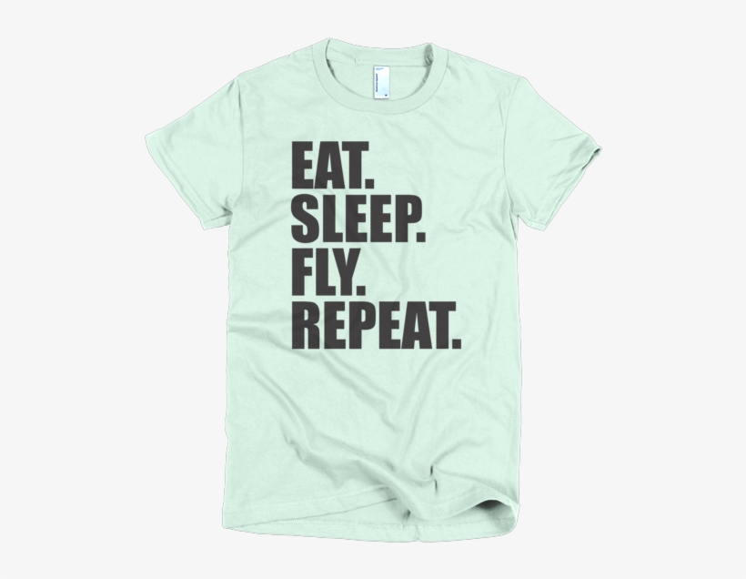 Short Sleeve Women's T Shirt - T Shirt Eat Sleep Fly Repeat, transparent png download