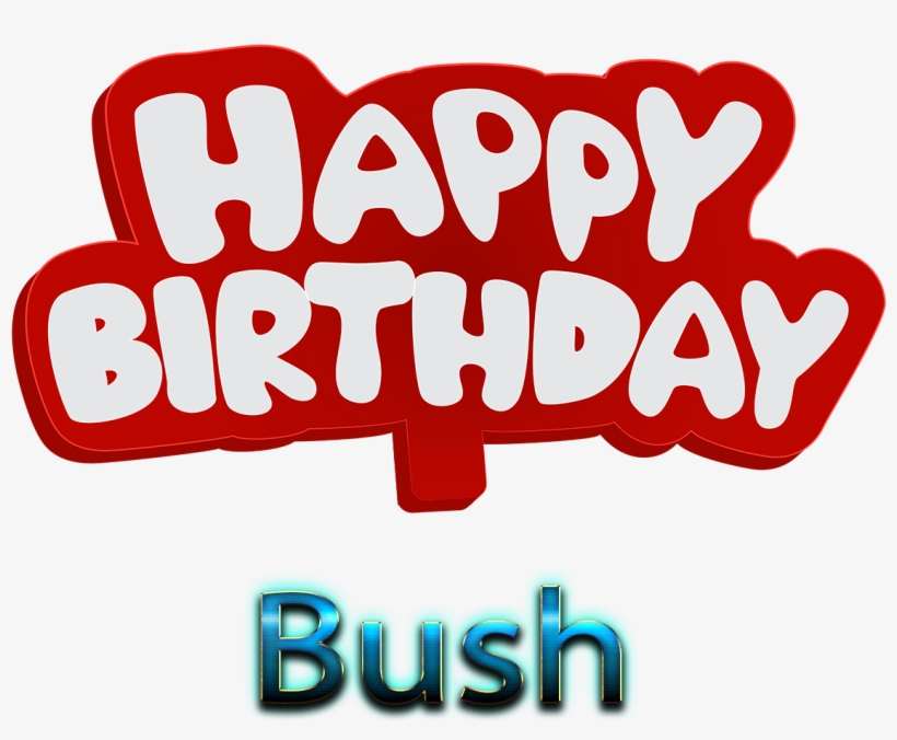 Bush Png Background Image - Happy Birthday Walid, transparent png download