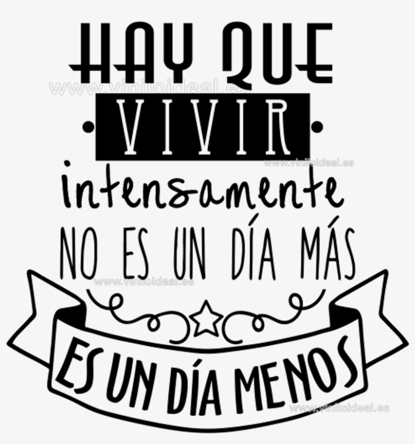 Hay Que Vivir Intensamente No Es Un Dia Mas Es Un Dia, transparent png download